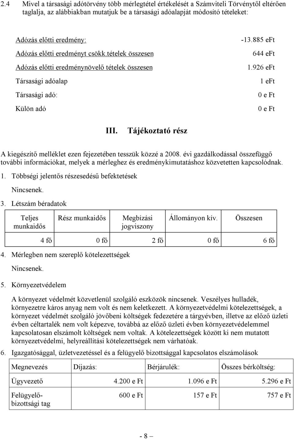 Tájékoztató rész A kiegészítő melléklet ezen fejezetében tesszük közzé a 2008. évi gazdálkodással összefüggő további információkat, melyek a mérleghez és eredménykimutatáshoz közvetetten kapcsolódnak.