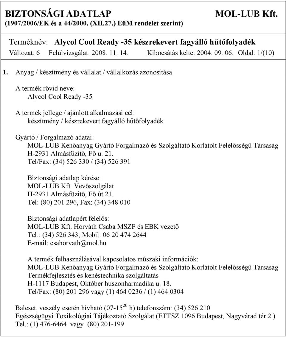 Anyag / készítmény és vállalat / vállalkozás azonosítása A termék rövid neve: Alycol Cool Ready -35 A termék jellege / ajánlott alkalmazási cél: készítmény / készrekevert fagyálló hűtőfolyadék Gyártó