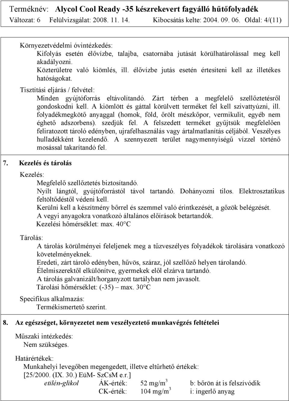 élővízbe jutás esetén értesíteni kell az illetékes hatóságokat. Tisztítási eljárás / felvétel: Minden gyújtóforrás eltávolítandó. Zárt térben a megfelelő szellőztetésről gondoskodni kell.