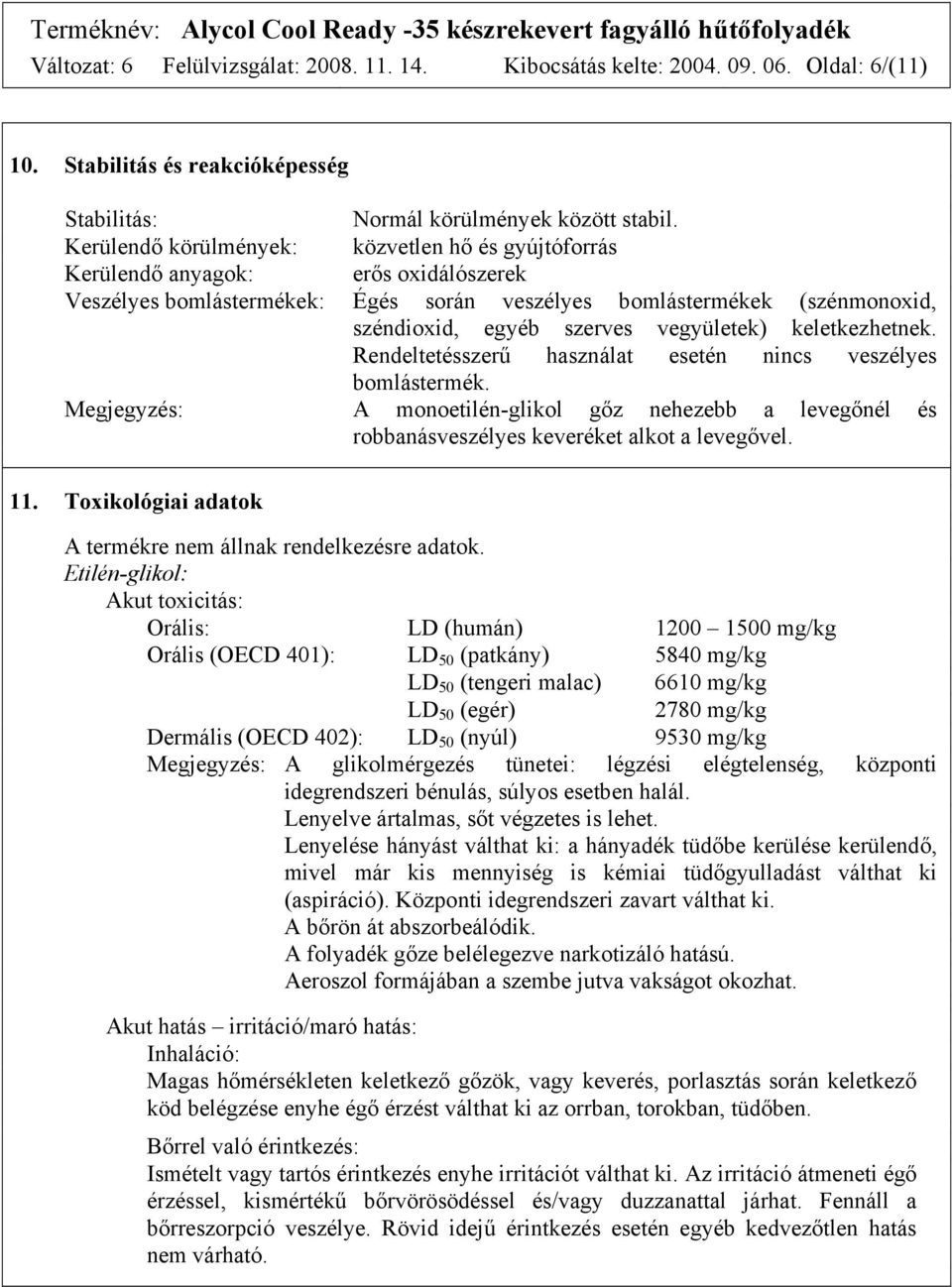 vegyületek) keletkezhetnek. Rendeltetésszerű használat esetén nincs veszélyes bomlástermék. Megjegyzés: A monoetilén-glikol gőz nehezebb a levegőnél és robbanásveszélyes keveréket alkot a levegővel.