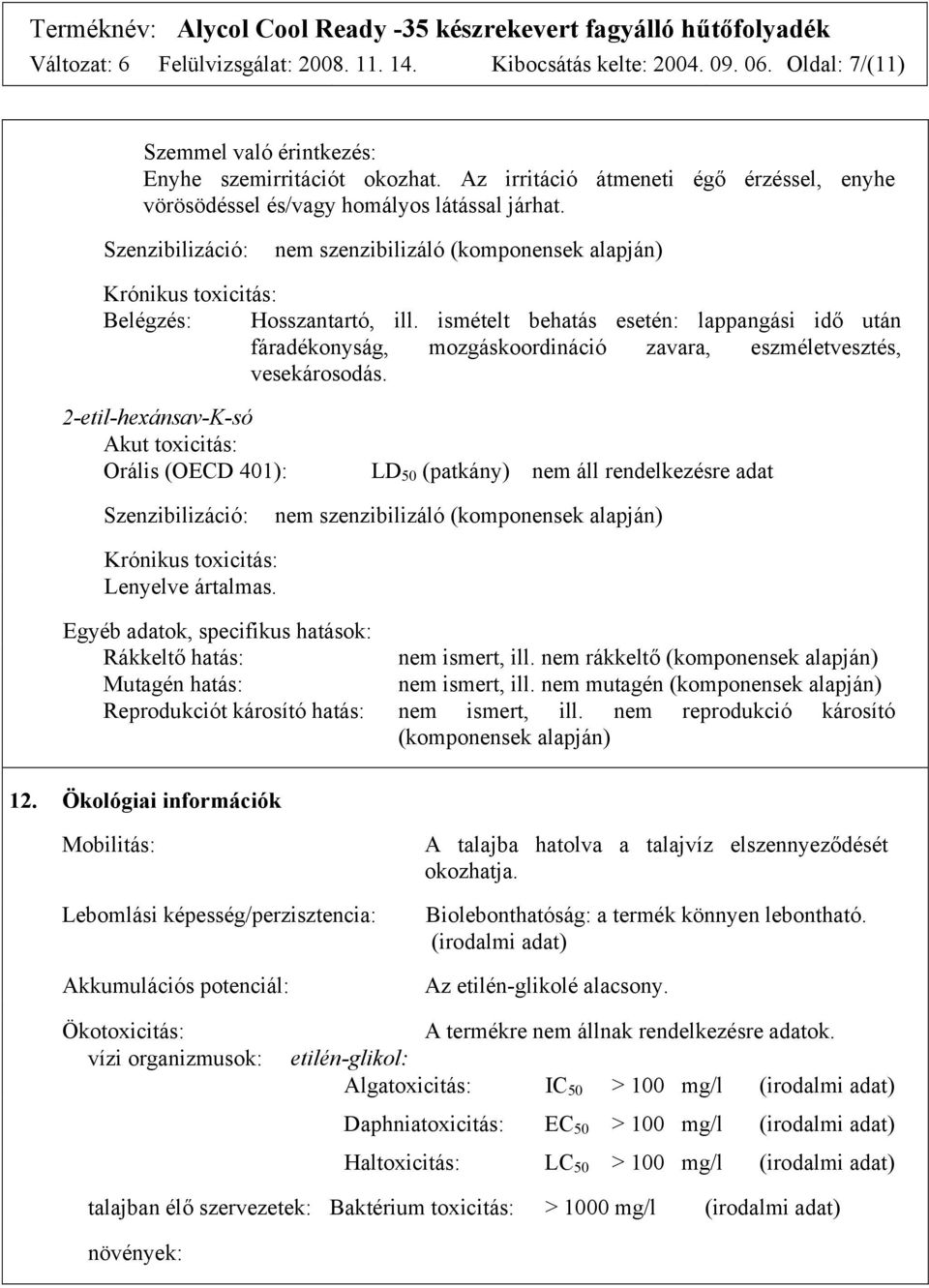 ismételt behatás esetén: lappangási idő után fáradékonyság, mozgáskoordináció zavara, eszméletvesztés, vesekárosodás.