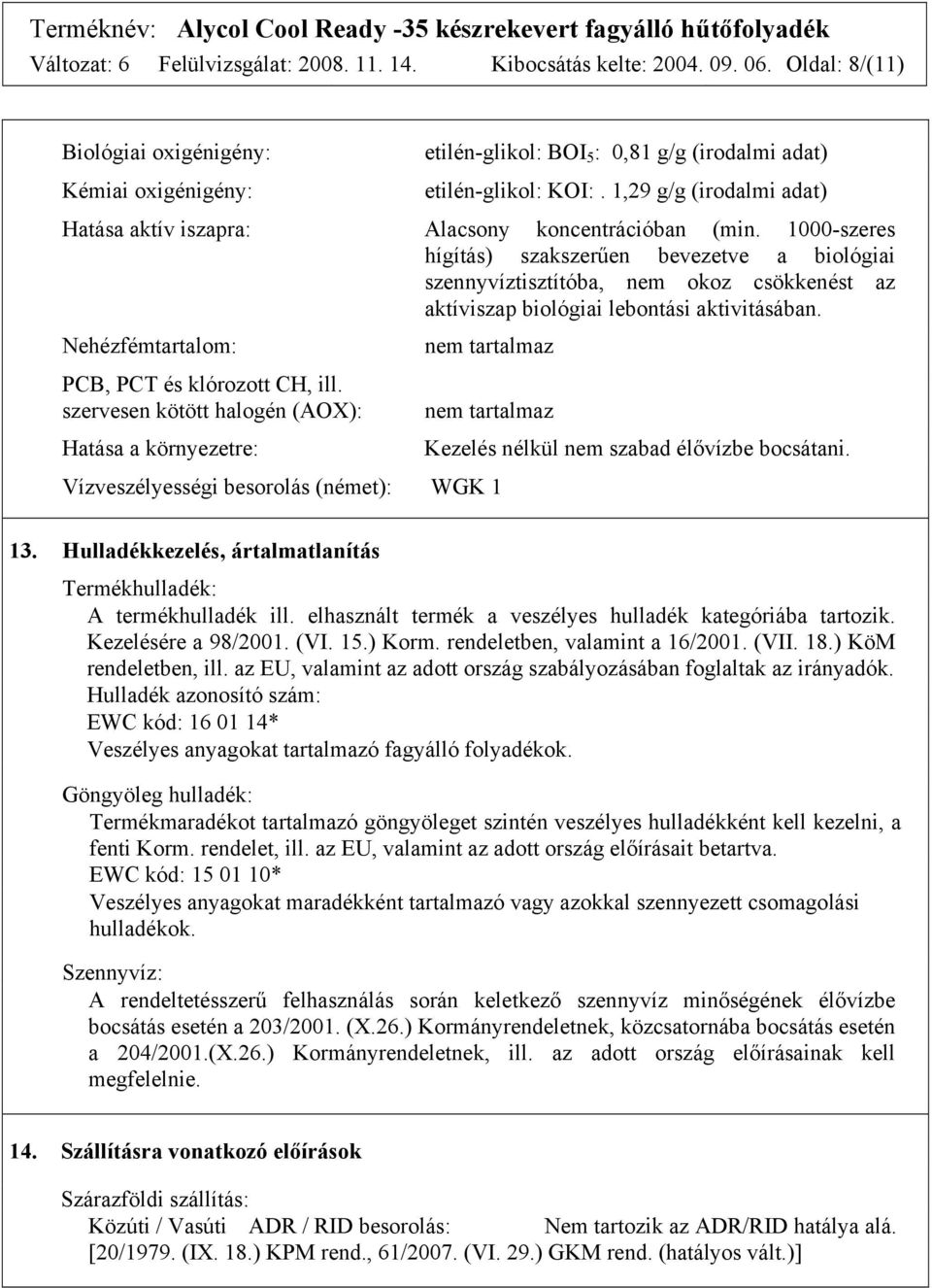 1000-szeres hígítás) szakszerűen bevezetve a biológiai szennyvíztisztítóba, nem okoz csökkenést az aktíviszap biológiai lebontási aktivitásában. Nehézfémtartalom: PCB, PCT és klórozott CH, ill.