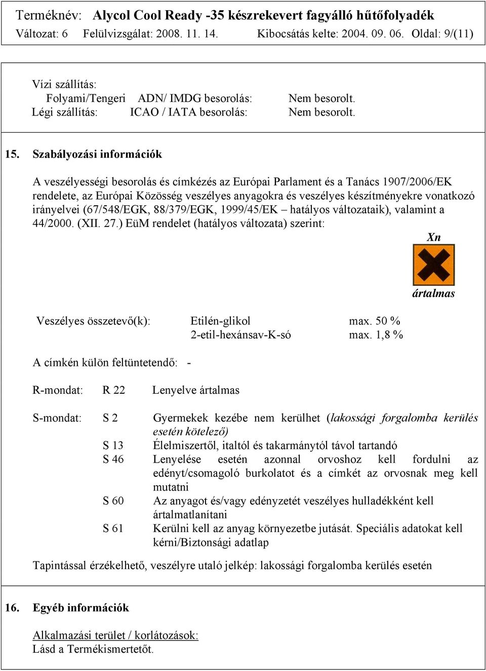 Szabályozási információk A veszélyességi besorolás és címkézés az Európai Parlament és a Tanács 1907/2006/EK rendelete, az Európai Közösség veszélyes anyagokra és veszélyes készítményekre vonatkozó