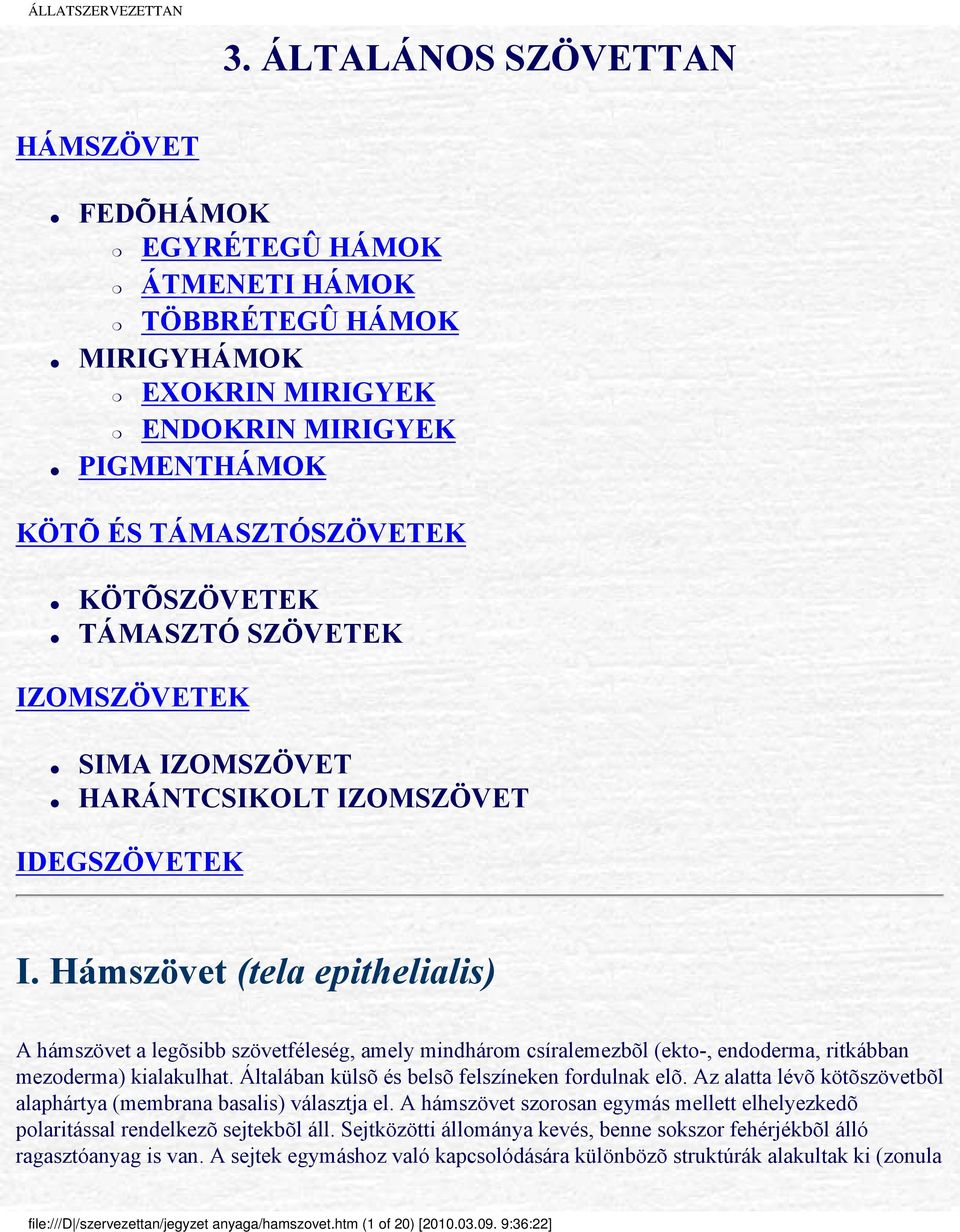 Hámszövet (tela epithelialis) A hámszövet a legõsibb szövetféleség, amely mindhárom csíralemezbõl (ekto-, endoderma, ritkábban mezoderma) kialakulhat.