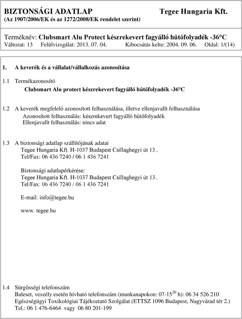 2 A keverék megfelelő azonosított felhasználása, illetve ellenjavallt felhasználása Azonosított felhasználás: készrekevert fagyálló hűtőfolyadék Ellenjavallt felhasználás: nincs adat 1.