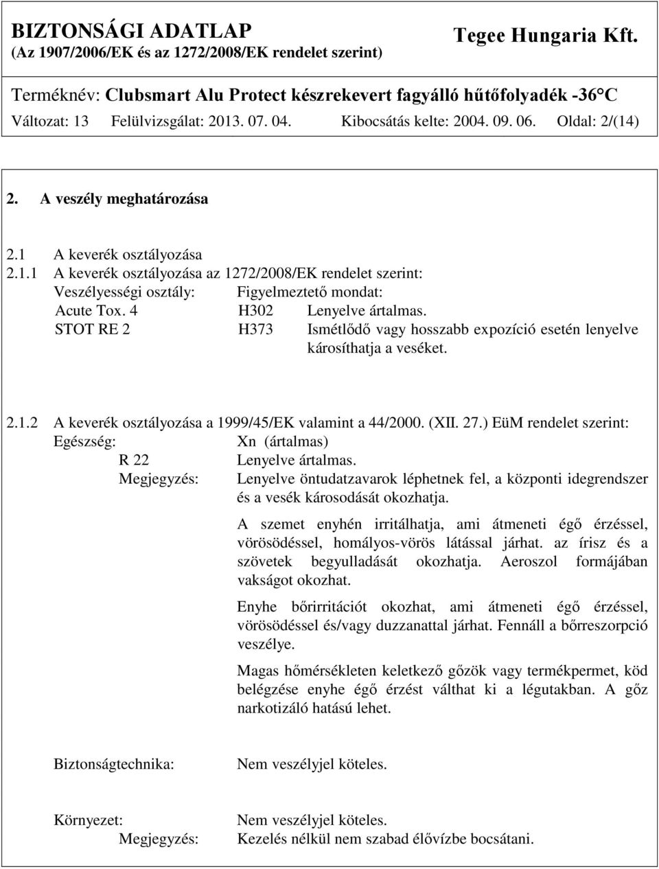 ) EüM rendelet szerint: Egészség: Xn (ártalmas) R 22 Lenyelve ártalmas. Megjegyzés: Lenyelve öntudatzavarok léphetnek fel, a központi idegrendszer és a vesék károsodását okozhatja.