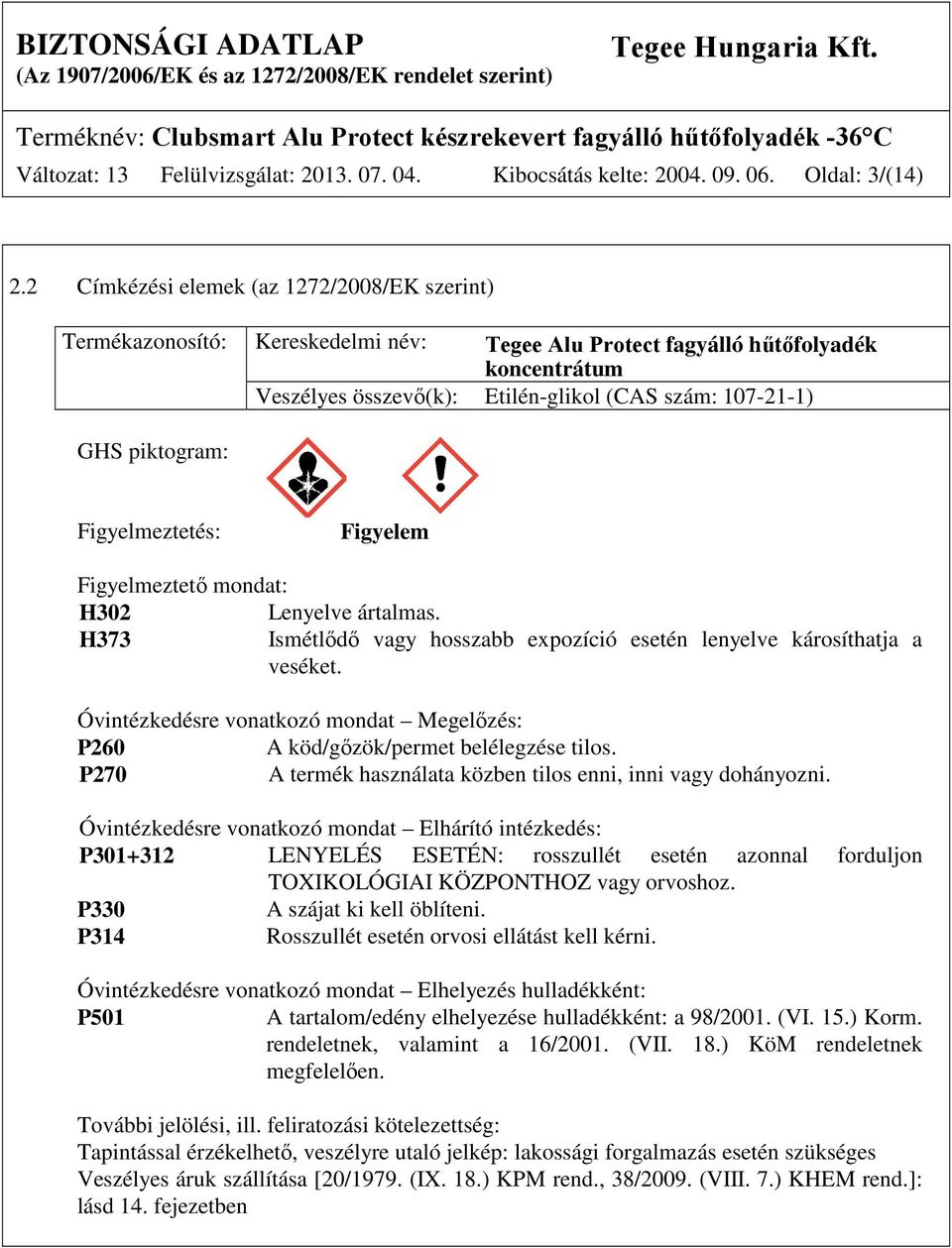 piktogram: Figyelmeztetés: Figyelem Figyelmeztető mondat: H302 Lenyelve ártalmas. H373 Ismétlődő vagy hosszabb expozíció esetén lenyelve károsíthatja a veséket.