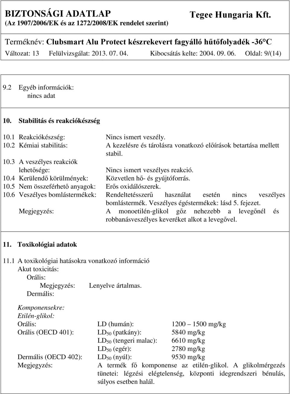 10.5 Nem összeférhető anyagok: Erős oxidálószerek. 10.6 Veszélyes bomlástermékek: Rendeltetésszerű használat esetén nincs veszélyes bomlástermék. Veszélyes égéstermékek: lásd 5. fejezet.