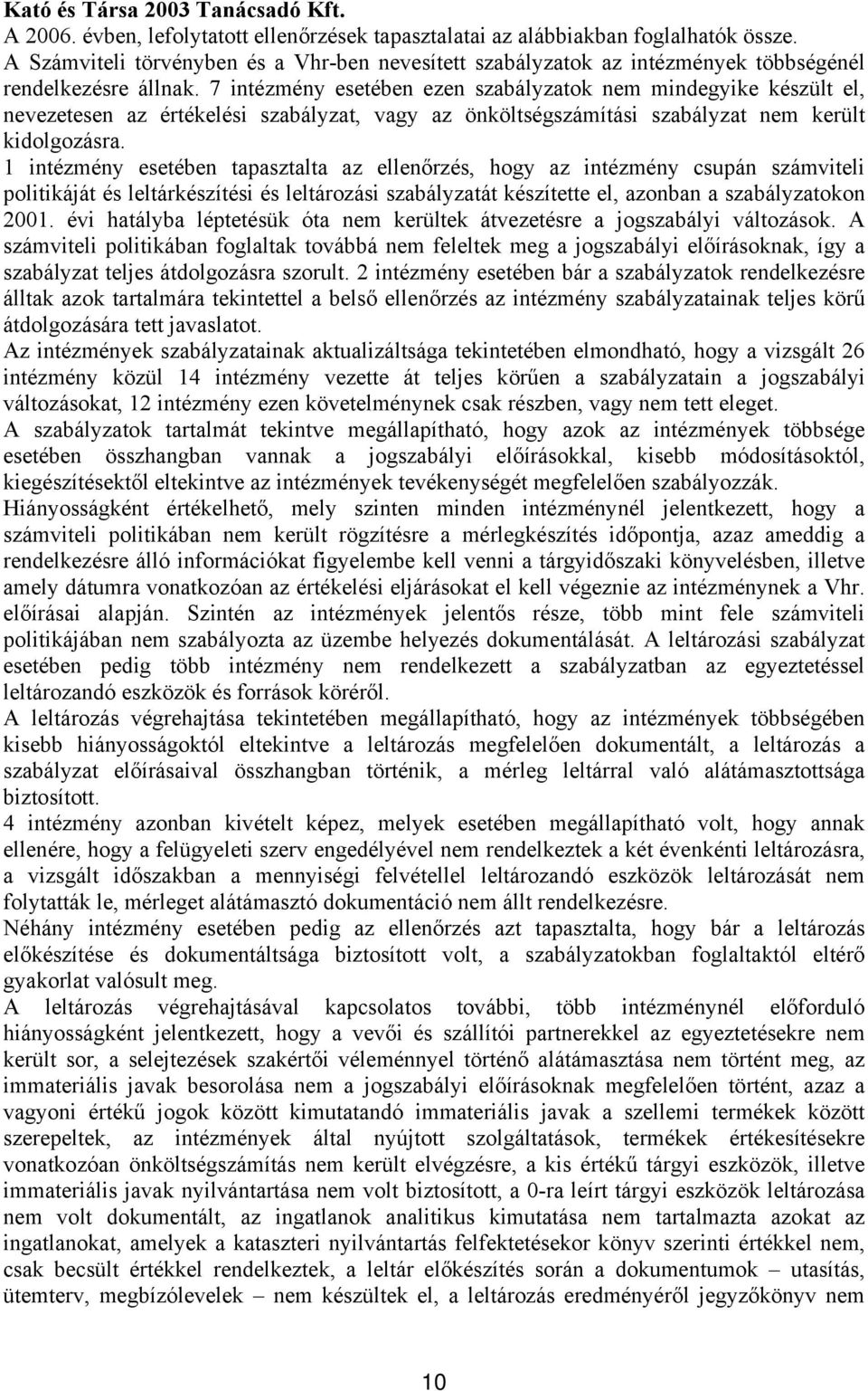 7 intézmény esetében ezen szabályzatok nem mindegyike készült el, nevezetesen az értékelési szabályzat, vagy az önköltségszámítási szabályzat nem került kidolgozásra.