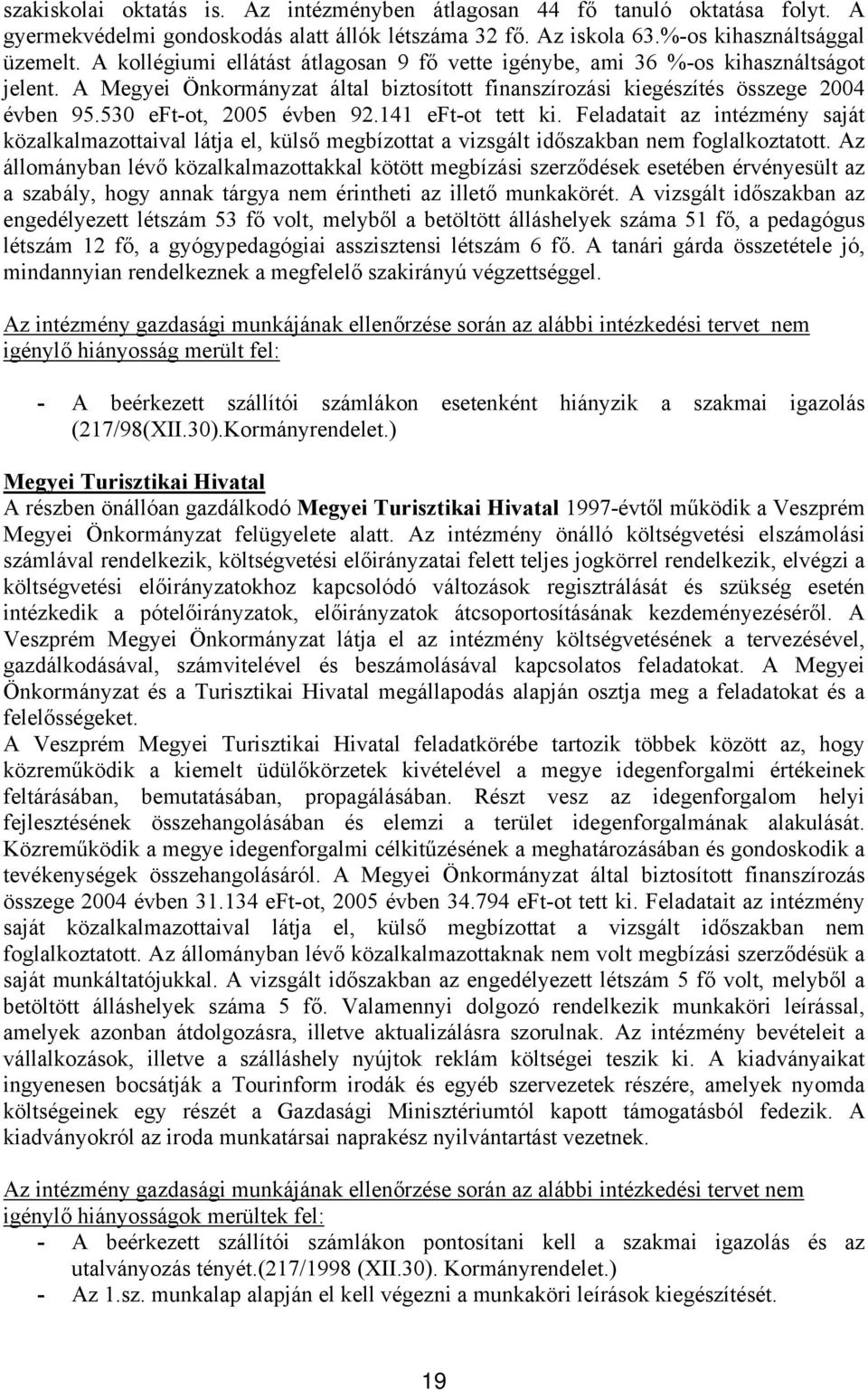 530 eft-ot, 2005 évben 92.141 eft-ot tett ki. Feladatait az intézmény saját közalkalmazottaival látja el, külső megbízottat a vizsgált időszakban nem foglalkoztatott.