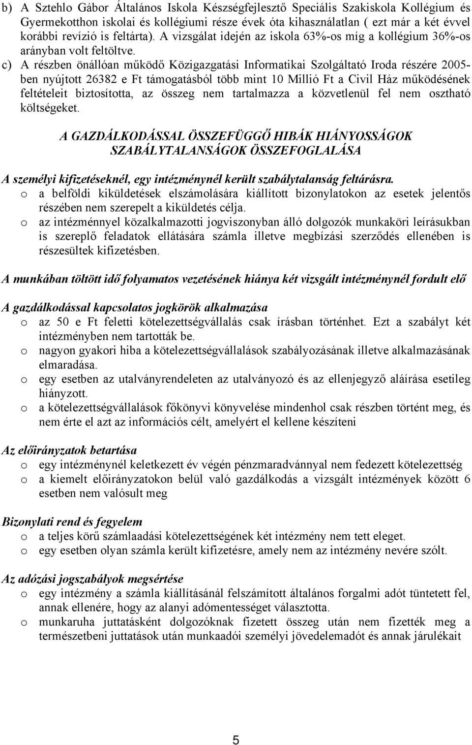 c) A részben önállóan működő Közigazgatási Informatikai Szolgáltató Iroda részére 2005- ben nyújtott 26382 e Ft támogatásból több mint 10 Millió Ft a Civil Ház működésének feltételeit biztosította,