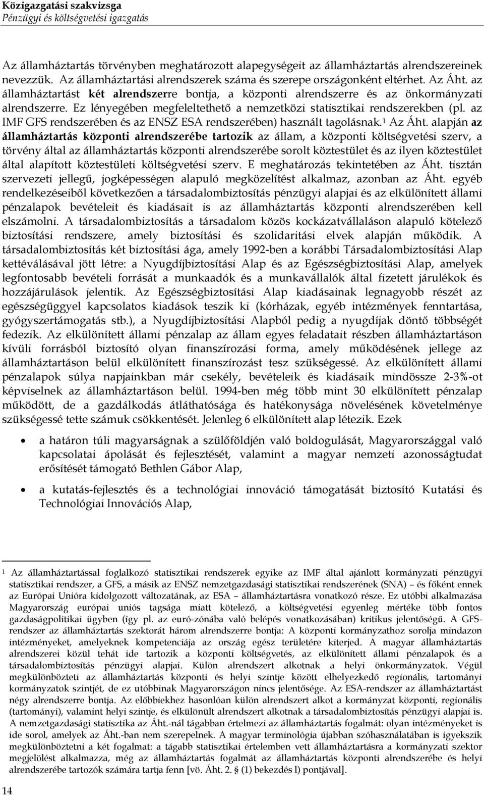 Ez lényegében megfeleltethető a nemzetközi statisztikai rendszerekben (pl. az IMF GFS rendszerében és az ENSZ ESA rendszerében) használt tagolásnak. 1 Az Áht.