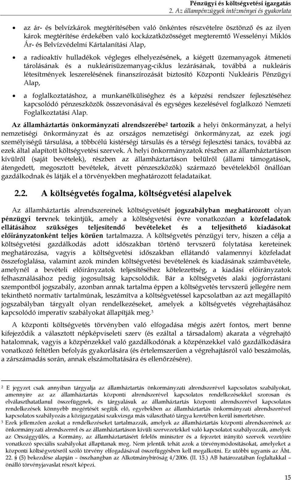 Wesselényi Miklós Ár- és Belvízvédelmi Kártalanítási Alap, a radioaktív hulladékok végleges elhelyezésének, a kiégett üzemanyagok átmeneti tárolásának és a nukleárisüzemanyag-ciklus lezárásának,