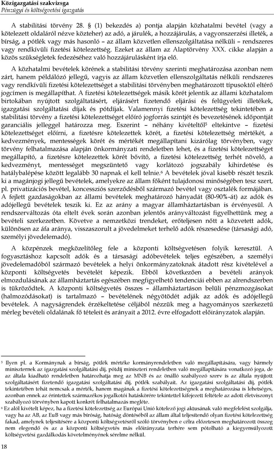 állam közvetlen ellenszolgáltatása nélküli rendszeres vagy rendkívüli fizetési kötelezettség. Ezeket az állam az Alaptörvény XXX.