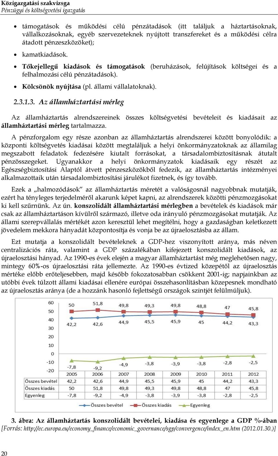 állami vállalatoknak). 2.3.1.3. Az államháztartási mérleg Az államháztartás alrendszereinek összes költségvetési bevételeit és kiadásait az államháztartási mérleg tartalmazza.