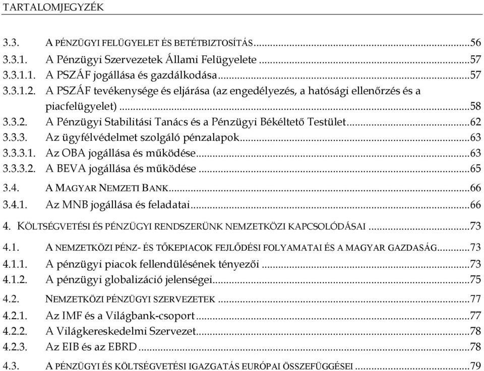 .. 63 3.3.3.1. Az OBA jogállása és működése... 63 3.3.3.2. A BEVA jogállása és működése... 65 3.4. A MAGYAR NEMZETI BANK... 66 3.4.1. Az MNB jogállása és feladatai... 66 4.