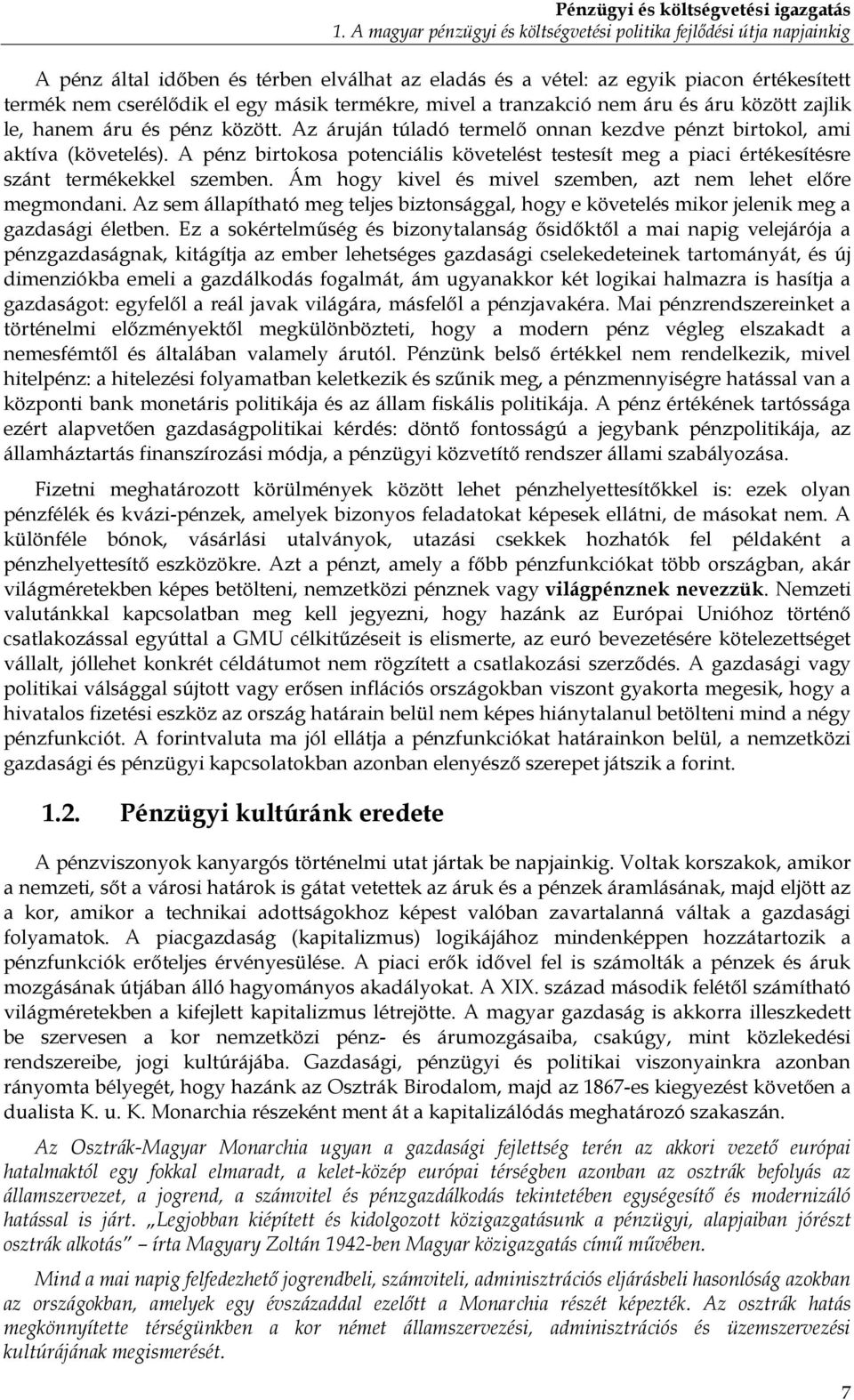 termékre, mivel a tranzakció nem áru és áru között zajlik le, hanem áru és pénz között. Az áruján túladó termelő onnan kezdve pénzt birtokol, ami aktíva (követelés).