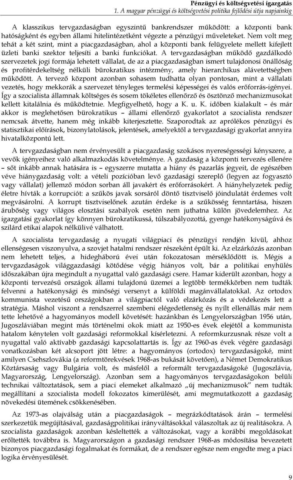 végezte a pénzügyi műveleteket. Nem volt meg tehát a két szint, mint a piacgazdaságban, ahol a központi bank felügyelete mellett kifejlett üzleti banki szektor teljesíti a banki funkciókat.