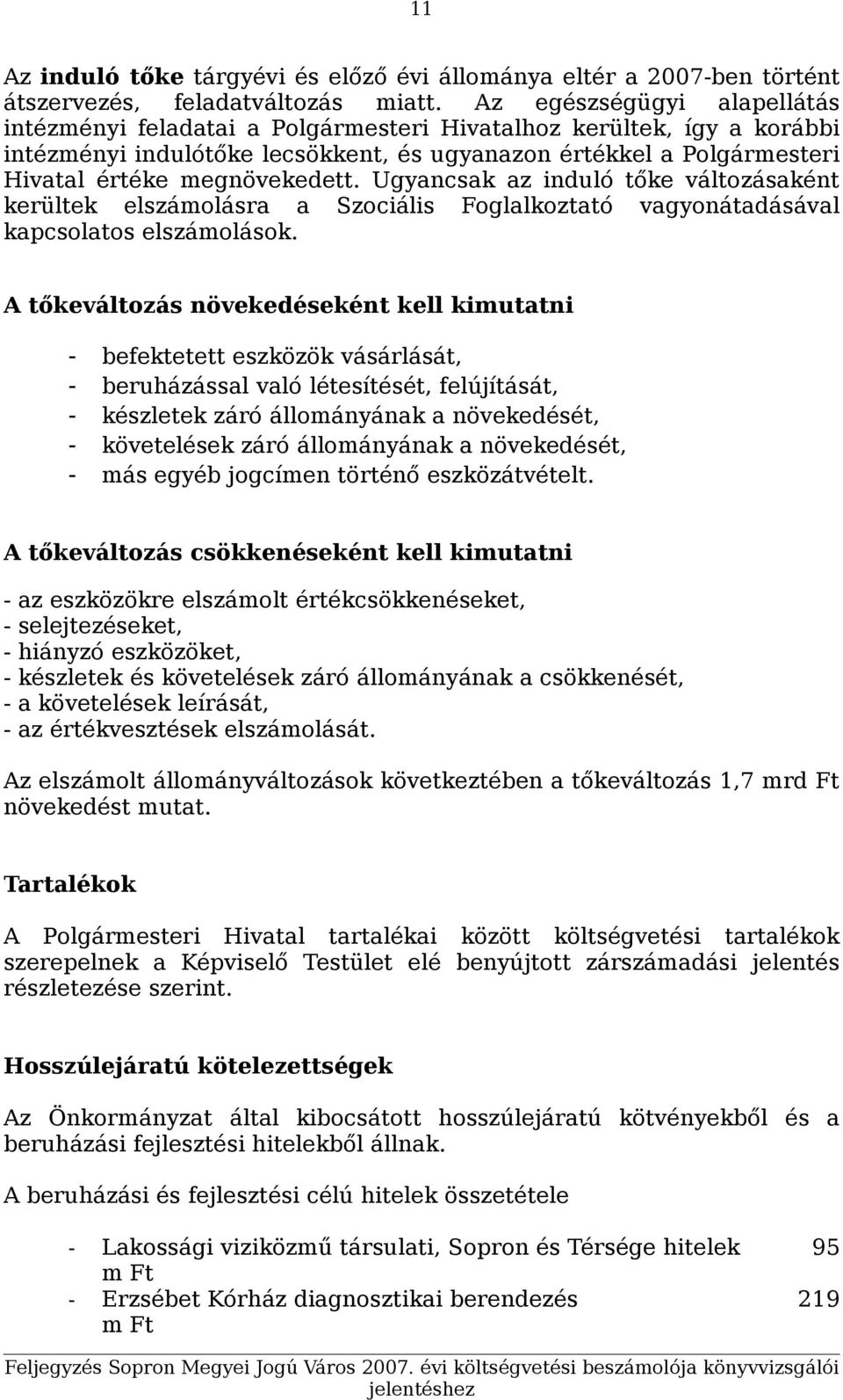 megnövekedett. Ugyancsak az induló tőke változásaként kerültek elszámolásra a Szociális Foglalkoztató vagyonátadásával kapcsolatos elszámolások.