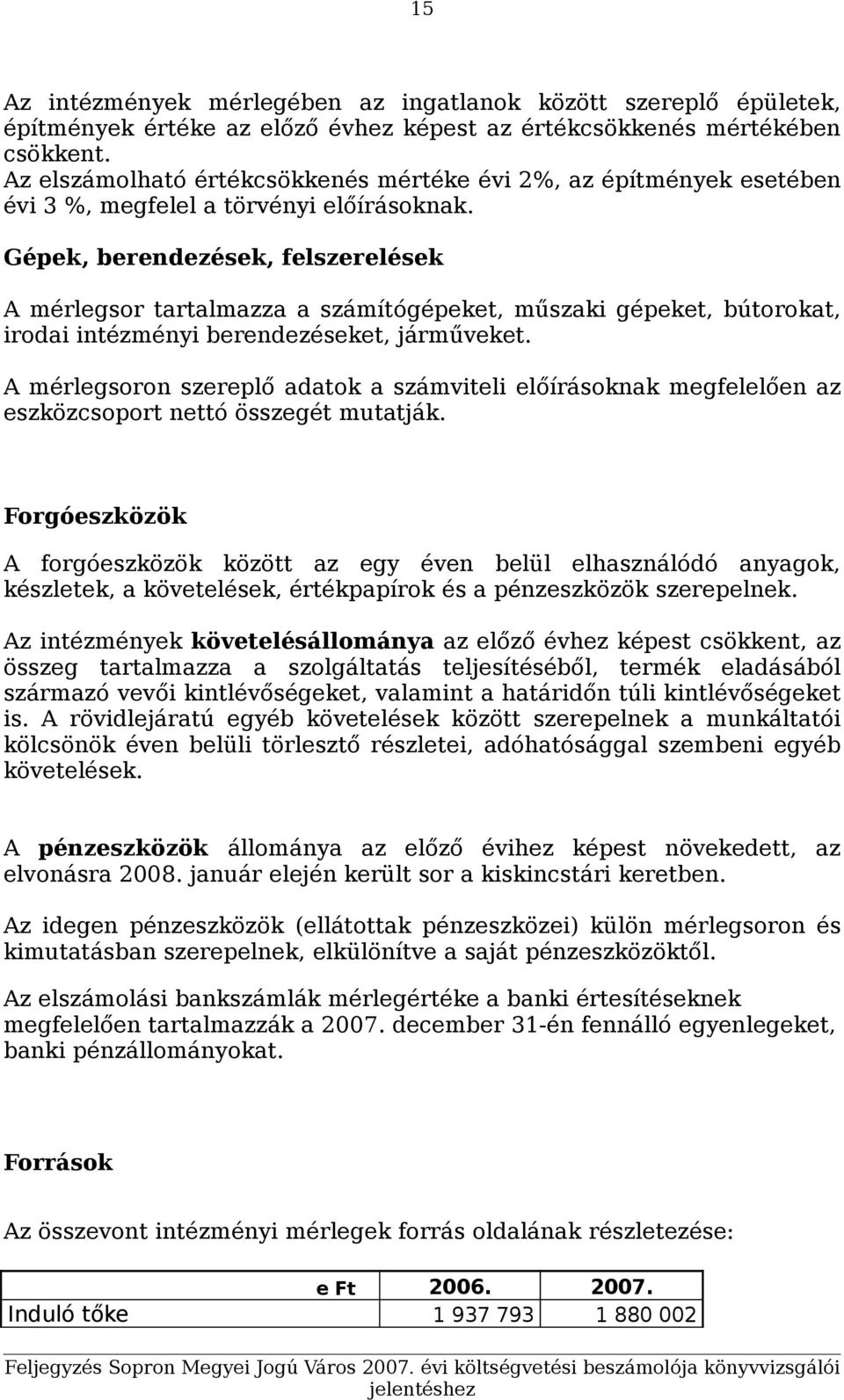 Gépek, berendezések, felszerelések A mérlegsor tartalmazza a számítógépeket, műszaki gépeket, bútorokat, irodai intézményi berendezéseket, járműveket.