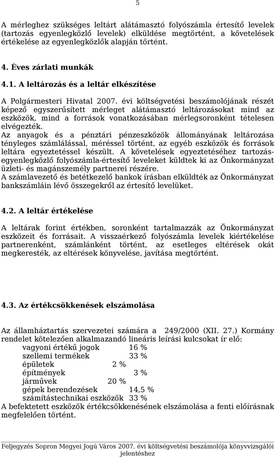 évi költségvetési beszámolójának részét képező egyszerűsített mérleget alátámasztó leltározásokat mind az eszközök, mind a források vonatkozásában mérlegsoronként tételesen elvégezték.