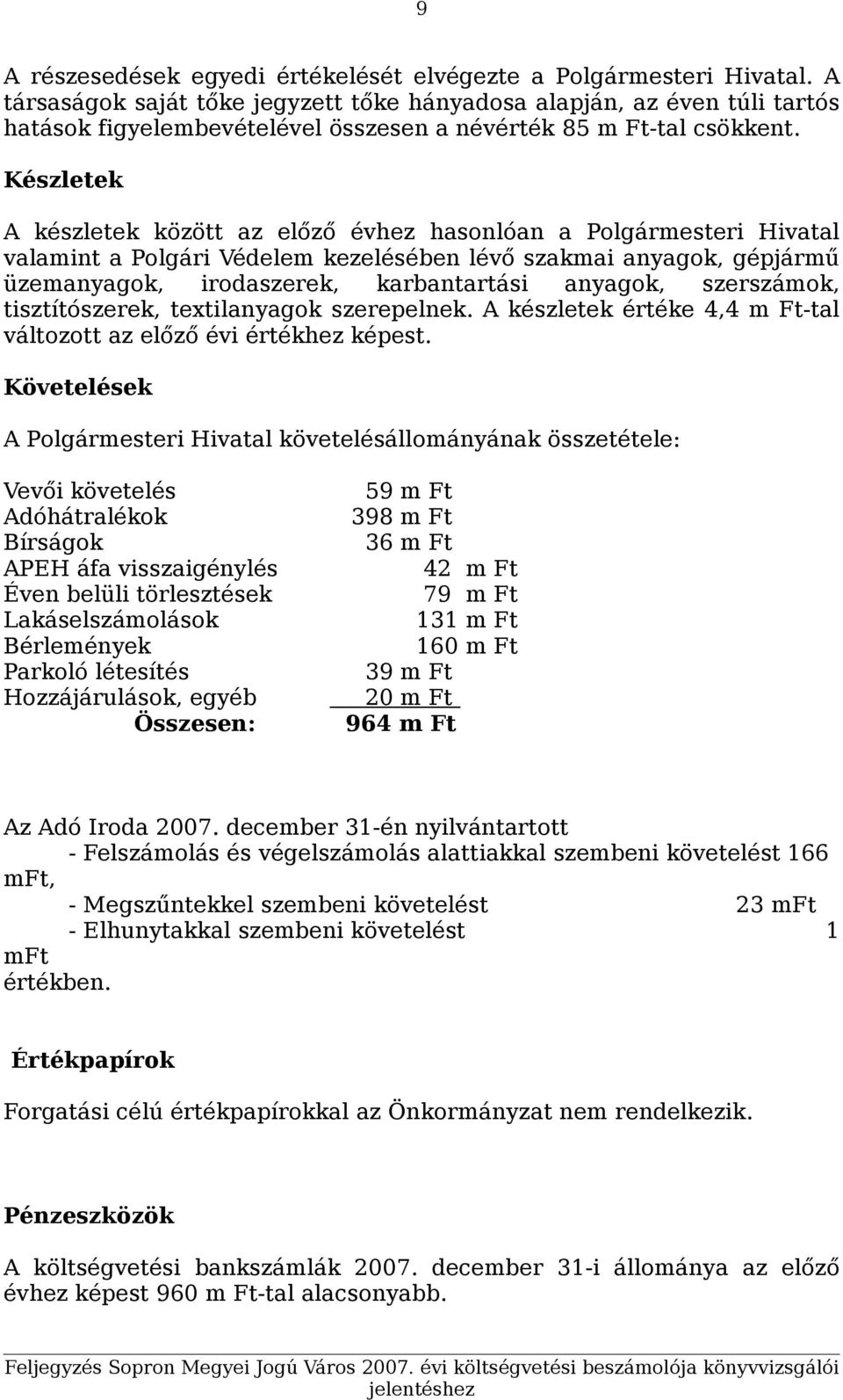 Készletek A készletek között az előző évhez hasonlóan a Polgármesteri Hivatal valamint a Polgári Védelem kezelésében lévő szakmai anyagok, gépjármű üzemanyagok, irodaszerek, karbantartási anyagok,