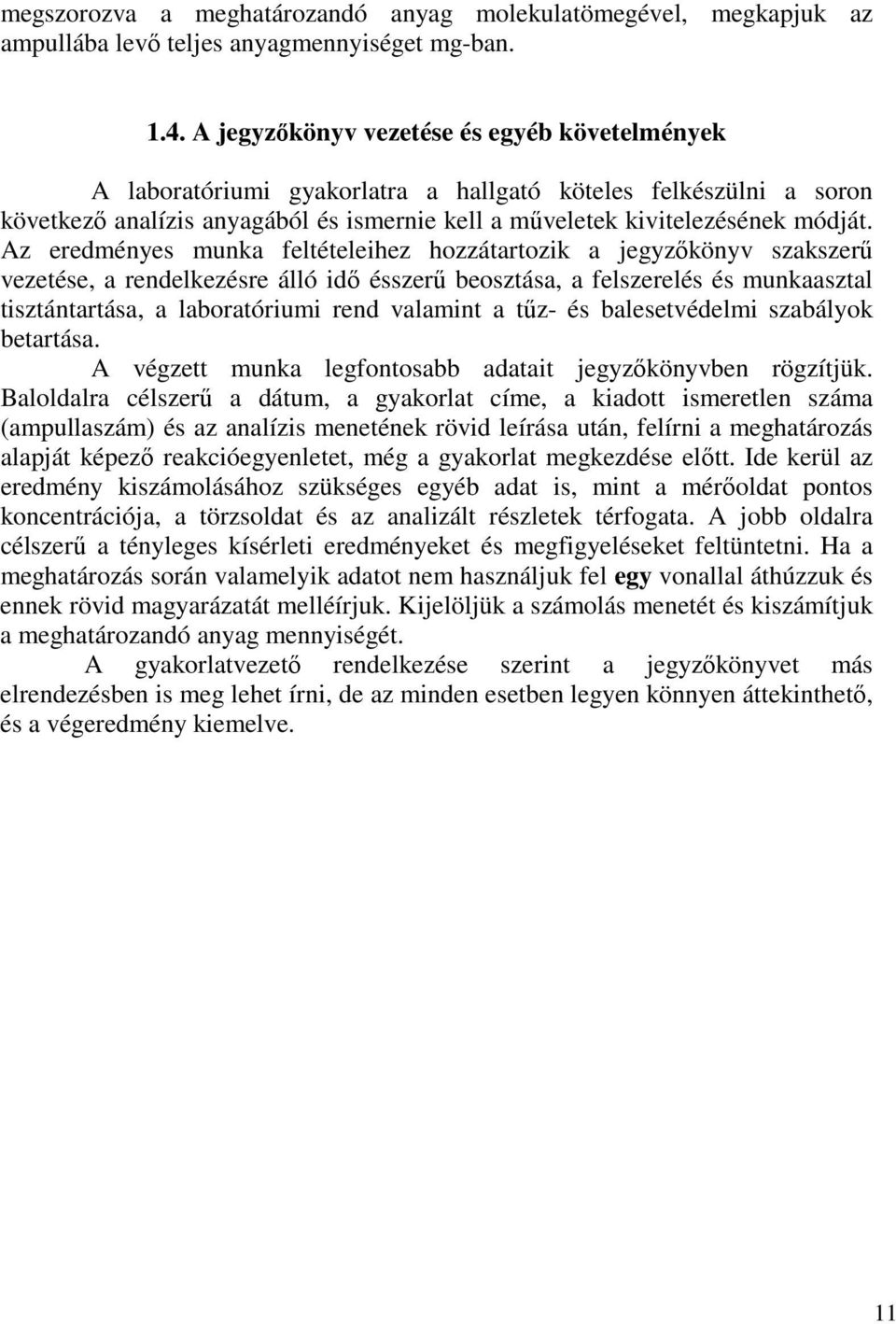 Az eredményes munka feltételeihez hozzátartozik a jegyzőkönyv szakszerű vezetése, a rendelkezésre álló idő ésszerű beosztása, a felszerelés és munkaasztal tisztántartása, a laboratóriumi rend