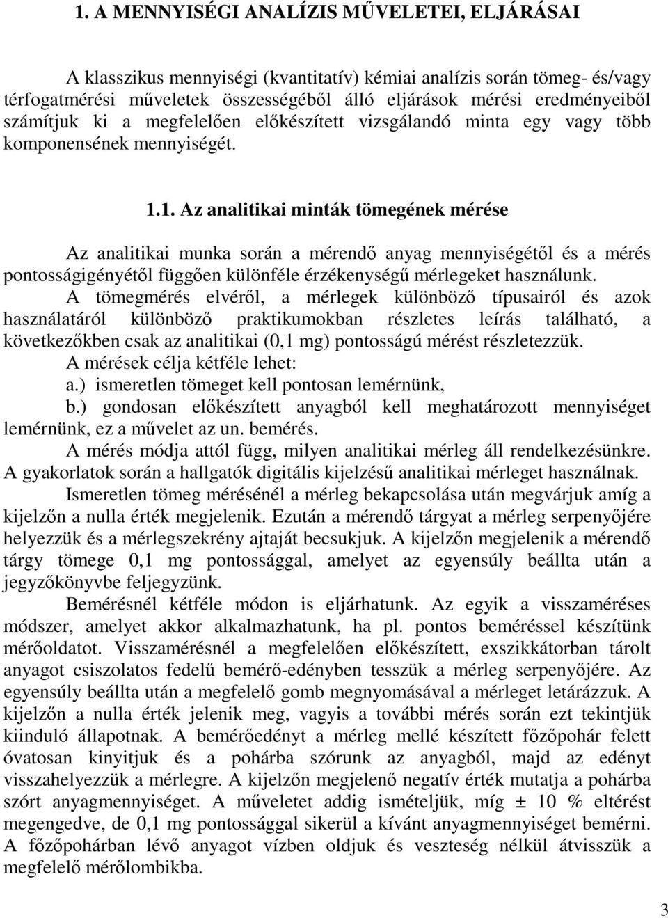 1. Az analitikai minták tömegének mérése Az analitikai munka során a mérendő anyag mennyiségétől és a mérés pontosságigényétől függően különféle érzékenységű mérlegeket használunk.