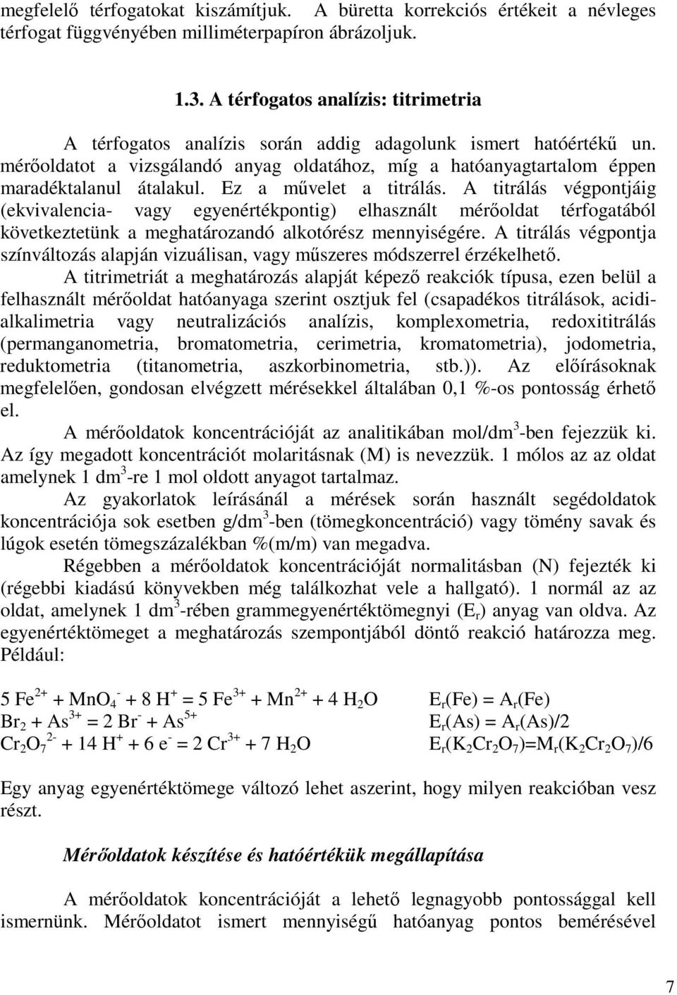 Ez a művelet a titrálás. A titrálás végpontjáig (ekvivalencia- vagy egyenértékpontig) elhasznált mérőoldat térfogatából következtetünk a meghatározandó alkotórész mennyiségére.