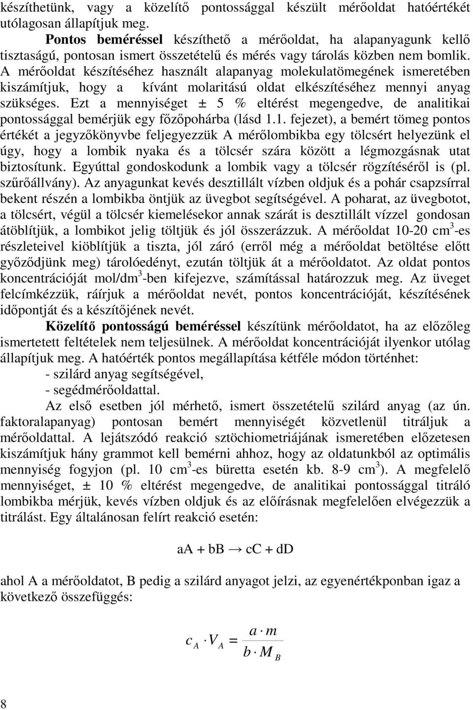 A mérőoldat készítéséhez használt alapanyag molekulatömegének ismeretében kiszámítjuk, hogy a kívánt molaritású oldat elkészítéséhez mennyi anyag szükséges.