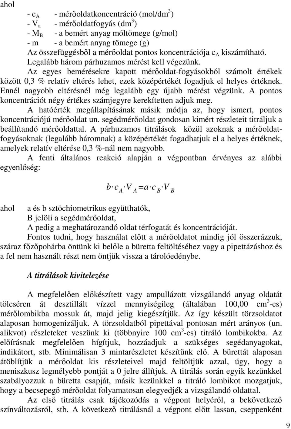 Az egyes bemérésekre kapott mérőoldat-fogyásokból számolt értékek között 0,3 % relatív eltérés lehet, ezek középértékét fogadjuk el helyes értéknek.