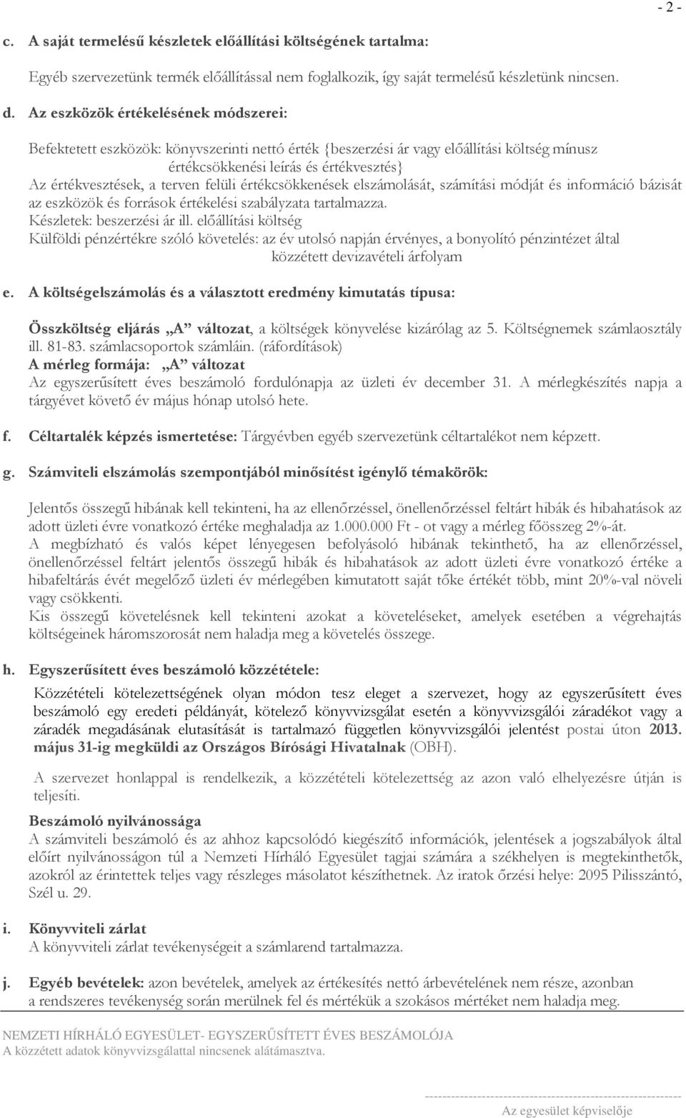 felüli értékcsökkenések elszámolását, számítási módját és információ bázisát az eszközök és források értékelési szabályzata tartalmazza. Készletek: beszerzési ár ill.