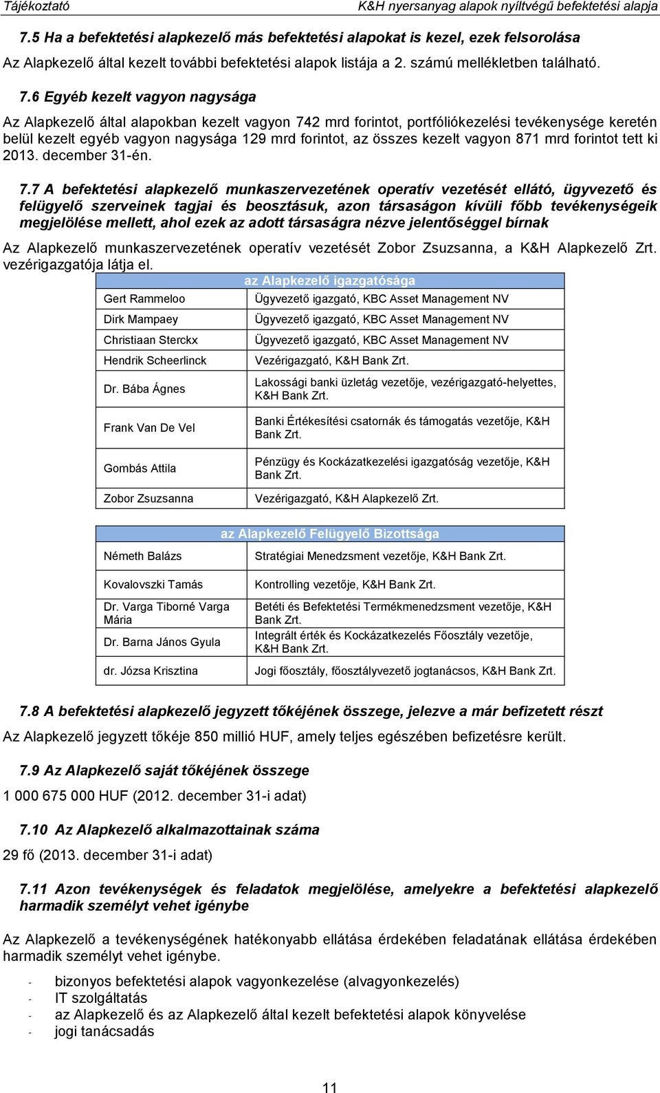 6 Egyéb kezelt vagyon nagysága Az Alapkezelő által alapokban kezelt vagyon 742 mrd forintot, portfóliókezelési tevékenysége keretén belül kezelt egyéb vagyon nagysága 129 mrd forintot, az összes