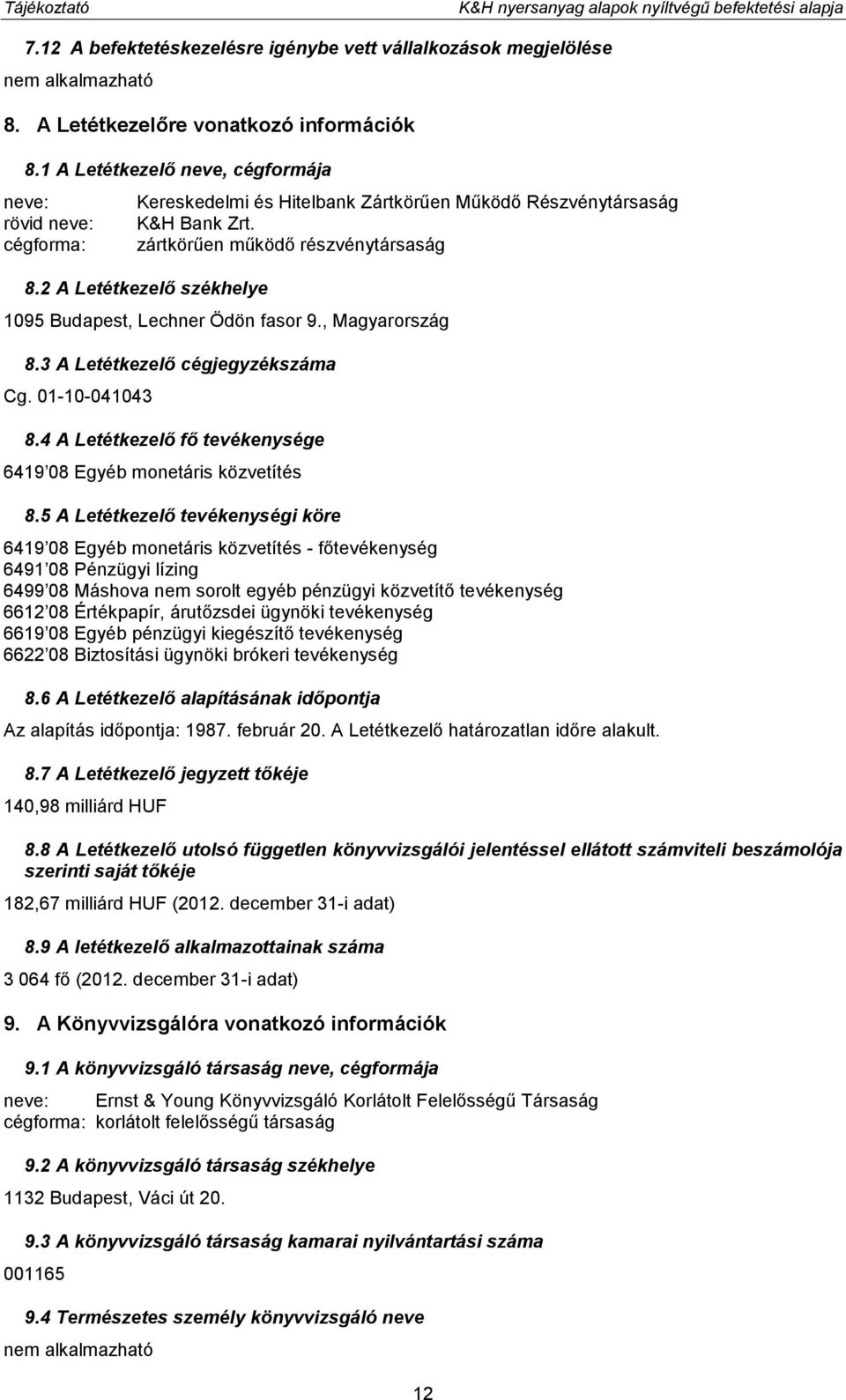 2 A Letétkezelő székhelye 1095 Budapest, Lechner Ödön fasor 9., Magyarország 8.3 A Letétkezelő cégjegyzékszáma Cg. 01-10-041043 8.4 A Letétkezelő fő tevékenysége 6419 08 Egyéb monetáris közvetítés 8.