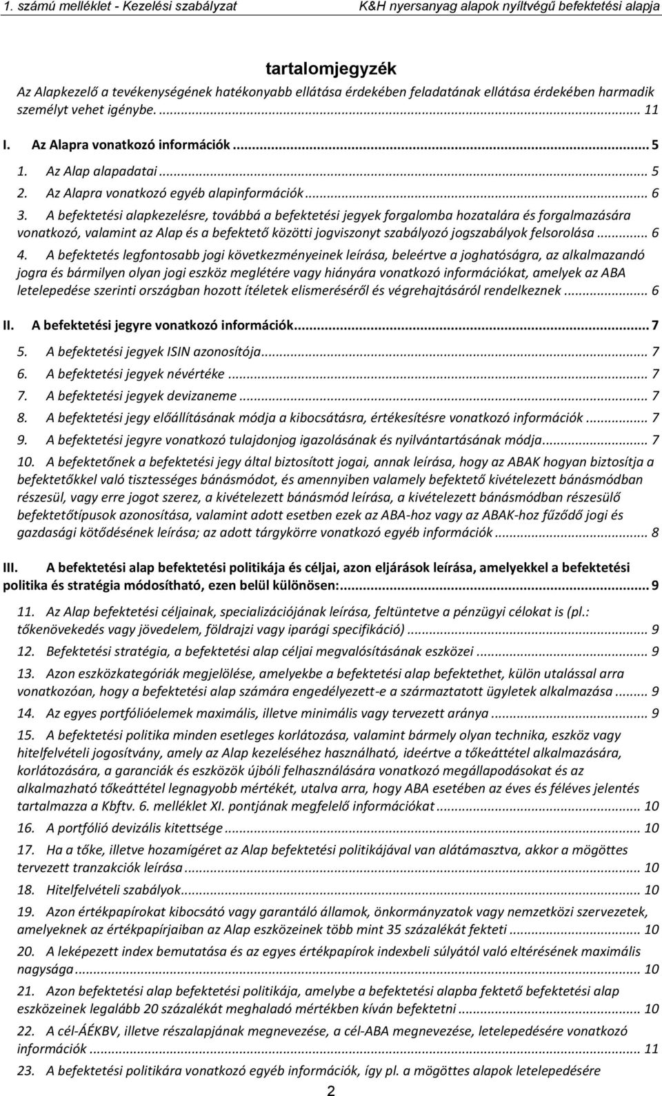 A befektetési alapkezelésre, továbbá a befektetési jegyek forgalomba hozatalára és forgalmazására vonatkozó, valamint az Alap és a befektető közötti jogviszonyt szabályozó jogszabályok felsorolása.