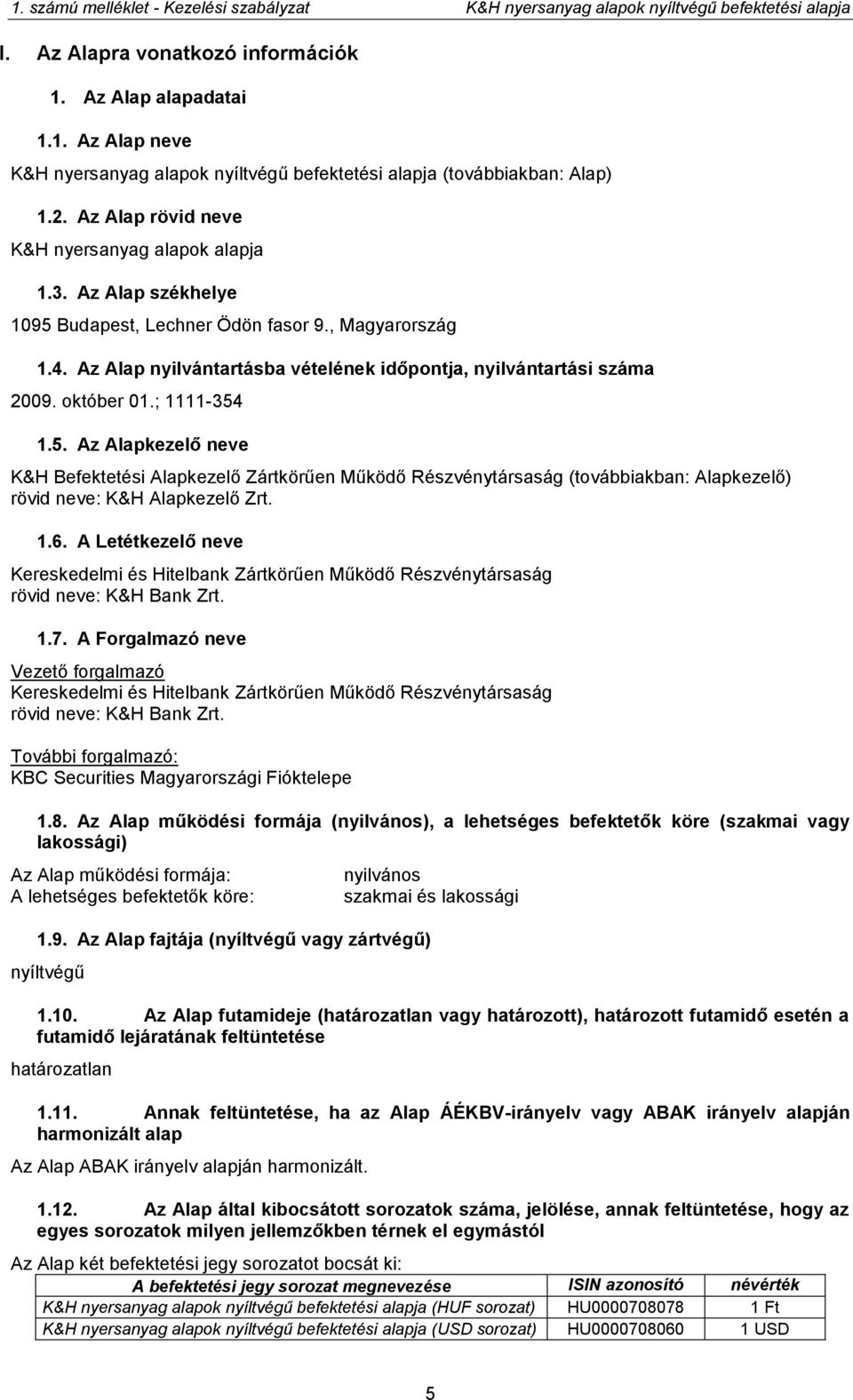 október 01.; 1111-354 1.5. Az Alapkezelő neve K&H Befektetési Alapkezelő Zártkörűen Működő Részvénytársaság (továbbiakban: Alapkezelő) rövid neve: K&H Alapkezelő Zrt. 1.6.