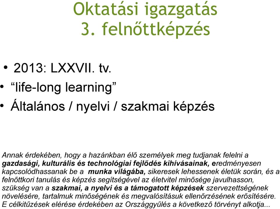 technológiai fejlődés kihívásainak, eredményesen kapcsolódhassanak be a munka világába, sikeresek lehessenek életük során, és a felnőttkori tanulás és képzés