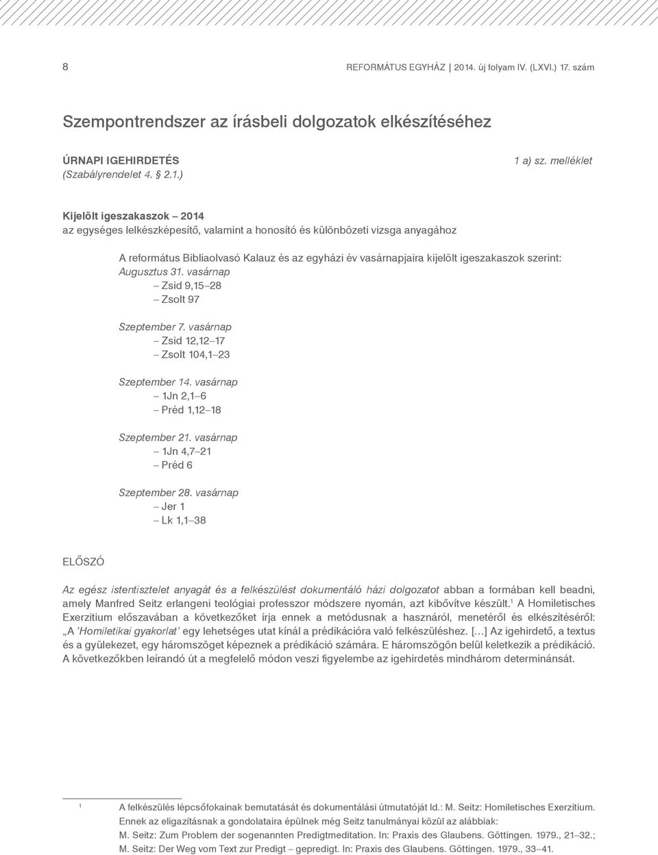 igeszakaszok szerint: Augusztus 31. vasárnap Zsid 9,15 28 Zsolt 97 Szeptember 7. vasárnap Zsid 12,12 17 Zsolt 104,1 23 Szeptember 14. vasárnap 1Jn 2,1 6 Préd 1,12 18 Szeptember 21.