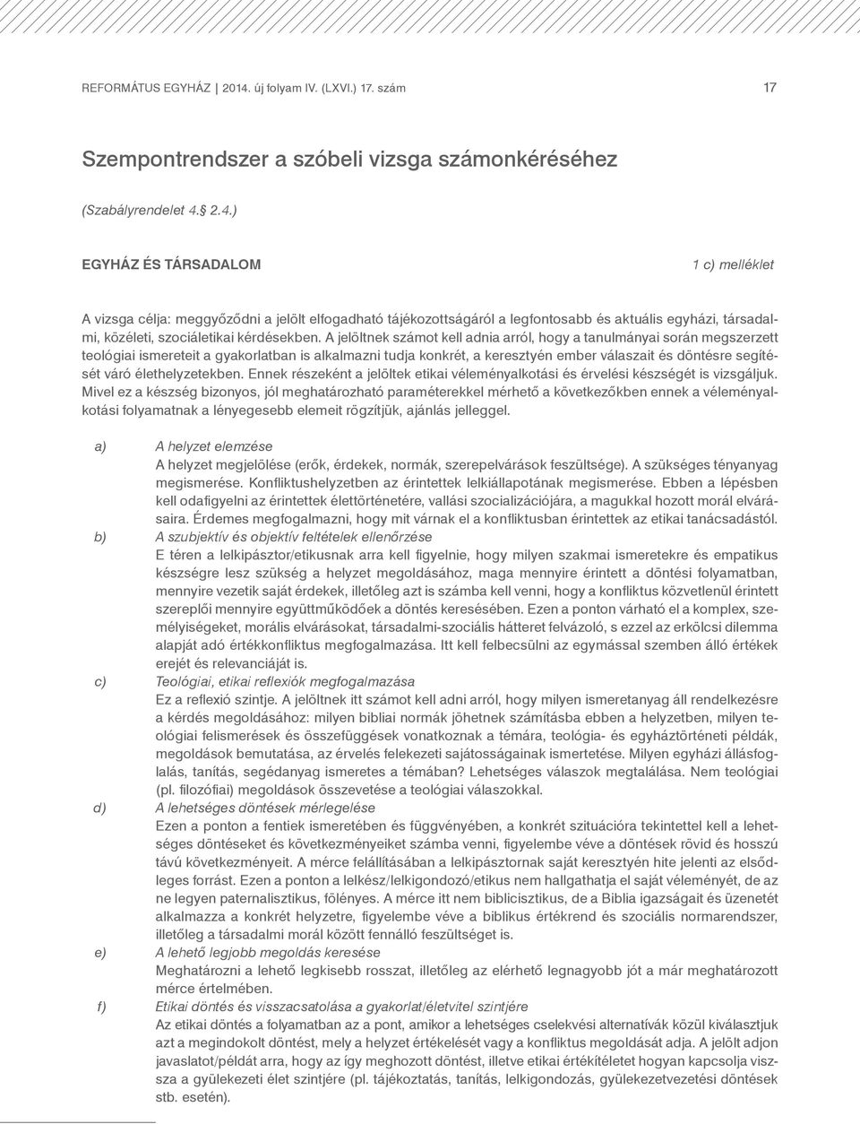 2.4.) EGYHÁZ ÉS TÁRSADALOM 1 c) melléklet A vizsga célja: meggyőződni a jelölt elfogadható tájékozottságáról a legfontosabb és aktuális egyházi, társadalmi, közéleti, szociáletikai kérdésekben.