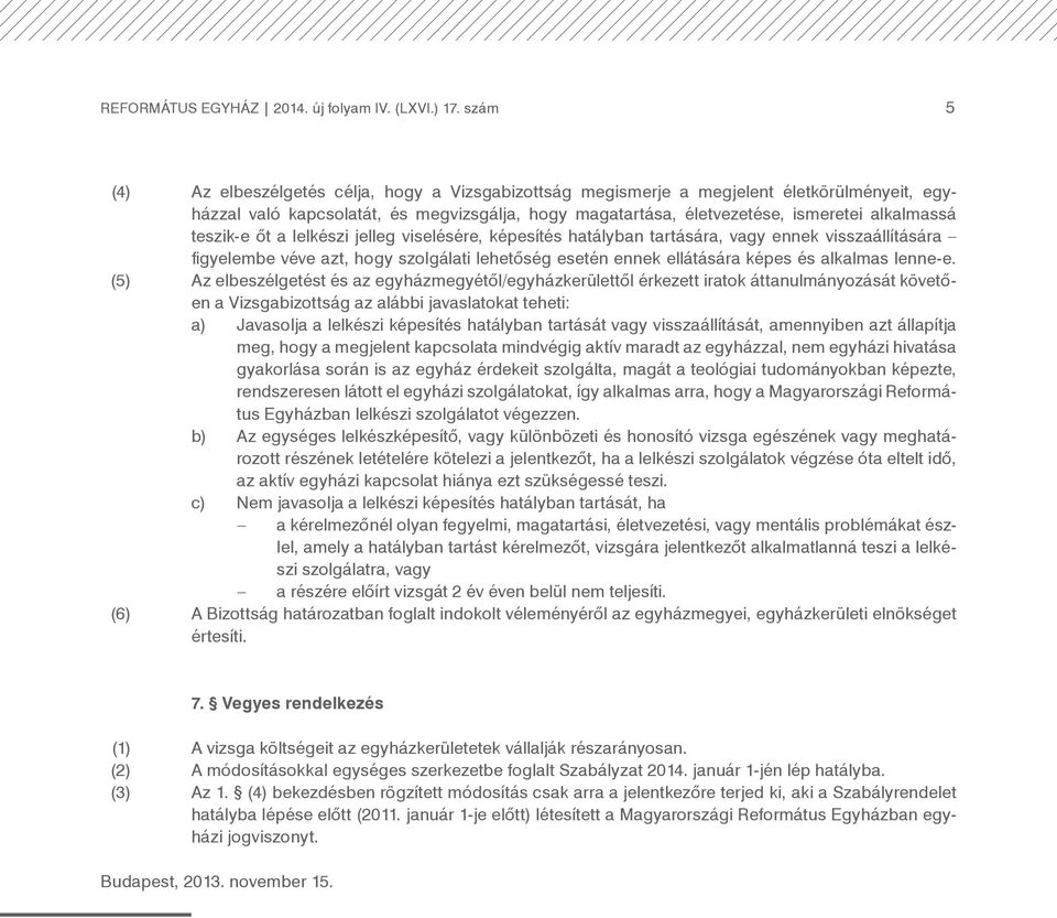 teszik-e őt a lelkészi jelleg viselésére, képesítés hatályban tartására, vagy ennek visszaállítására figyelembe véve azt, hogy szolgálati lehetőség esetén ennek ellátására képes és alkalmas lenne-e.