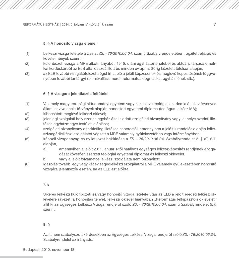 utáni egyháztörténetéből és aktuális társadalometikai kérdéskörből az ELB által összeállított és minden év április 30-ig közétett tételsor alapján; (3) az ELB további vizsgakötelezettséget írhat elő