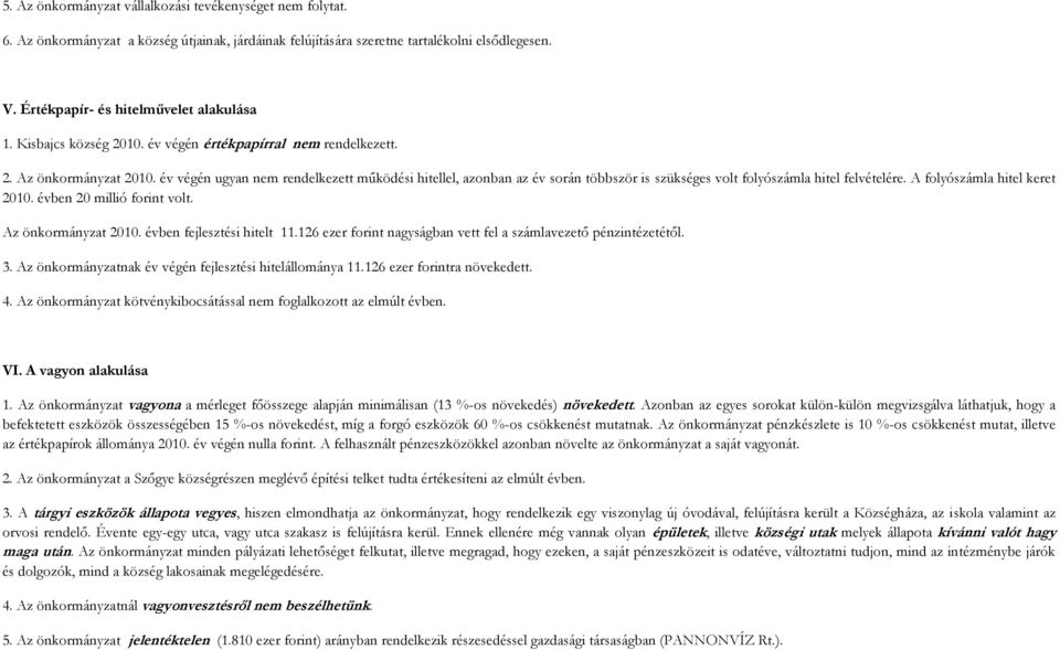 év végén ugyan nem rendelkezett működési hitellel, azonban az év során többször is szükséges volt folyószámla hitel felvételére. A folyószámla hitel keret 200. évben 20 millió forint volt.