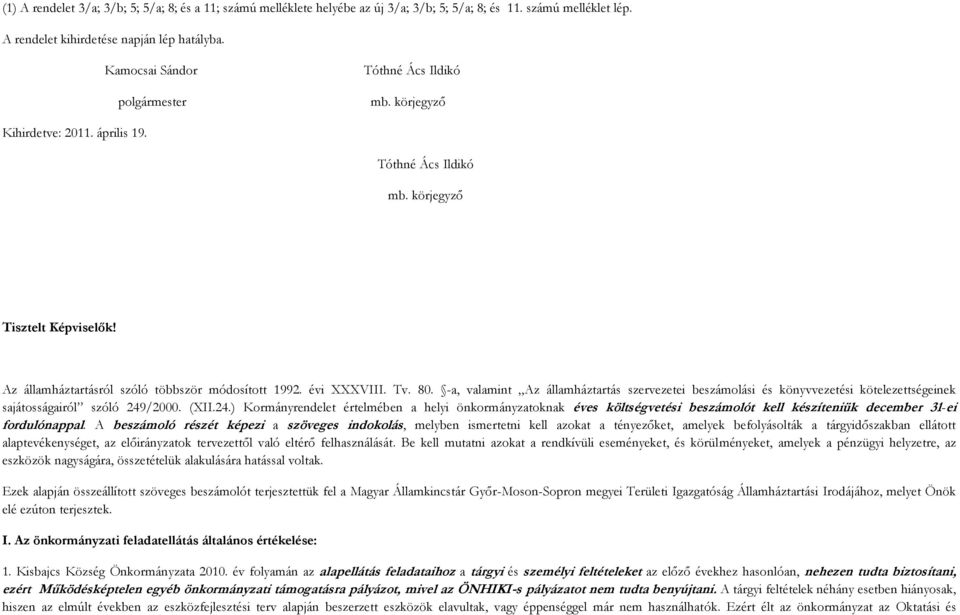 évi XXXVIII. Tv. 80. -a, valamint Az államháztartás szervezetei beszámolási és könyvvezetési kötelezettségeinek sajátosságairól szóló 249