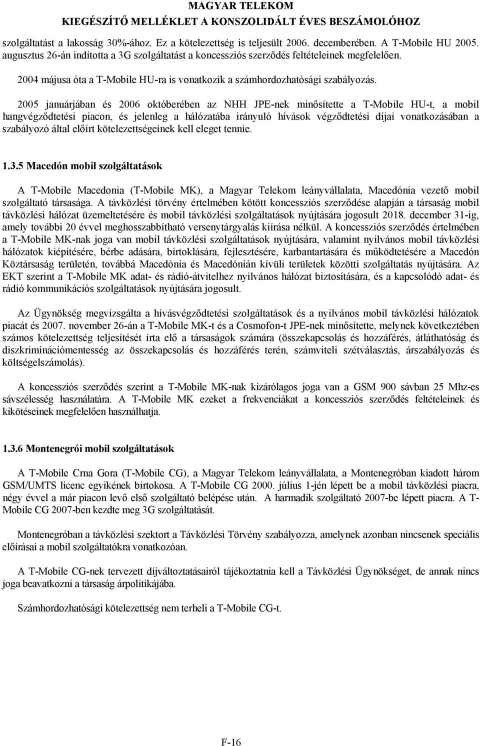 2005 januárjában és 2006 októberében az NHH JPE-nek minősítette a T-Mobile HU-t, a mobil hangvégződtetési piacon, és jelenleg a hálózatába irányuló hívások végződtetési díjai vonatkozásában a