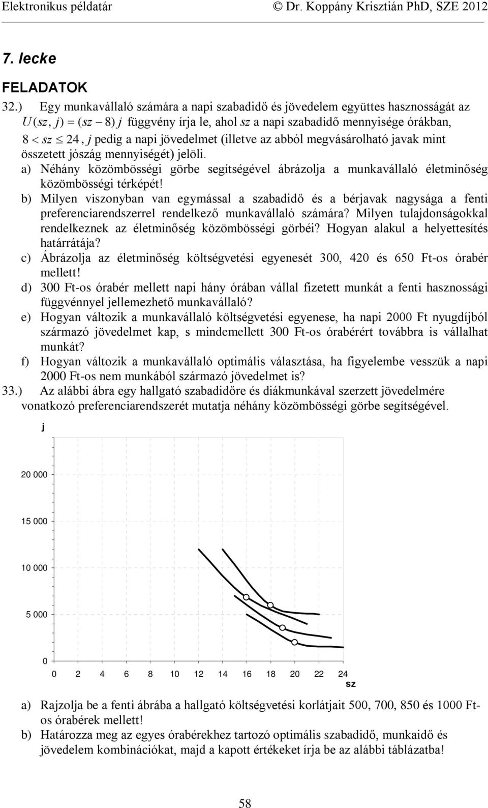 megvásárolható avak mint ösetett óág mennyiségét) elöli. a) Néhány közömbösségi görbe segítségével ábrázola a munkavállaló életminõség közömbösségi térképét!