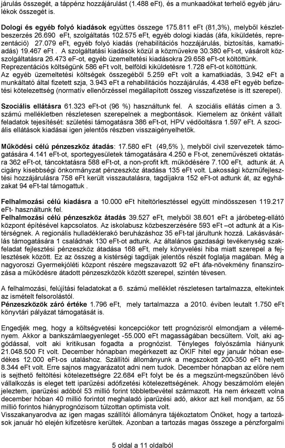 079 eft, egyéb folyó kiadás (rehabilitációs hozzájárulás, biztosítás, kamatkiadás) 19.467 eft. A szolgáltatási kiadások közül a közművekre 30.380 eft-ot, vásárolt közszolgáltatásra 26.