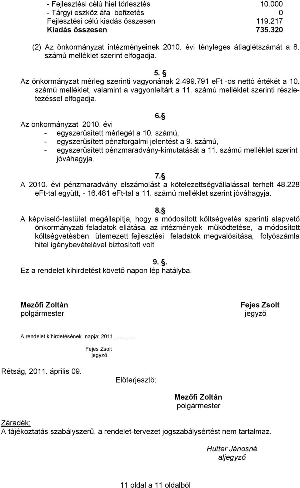 számú melléklet szerinti részletezéssel elfogadja. 6. Az önkormányzat 2010. évi - egyszerűsített mérlegét a 10. számú, - egyszerűsített pénzforgalmi jelentést a 9.