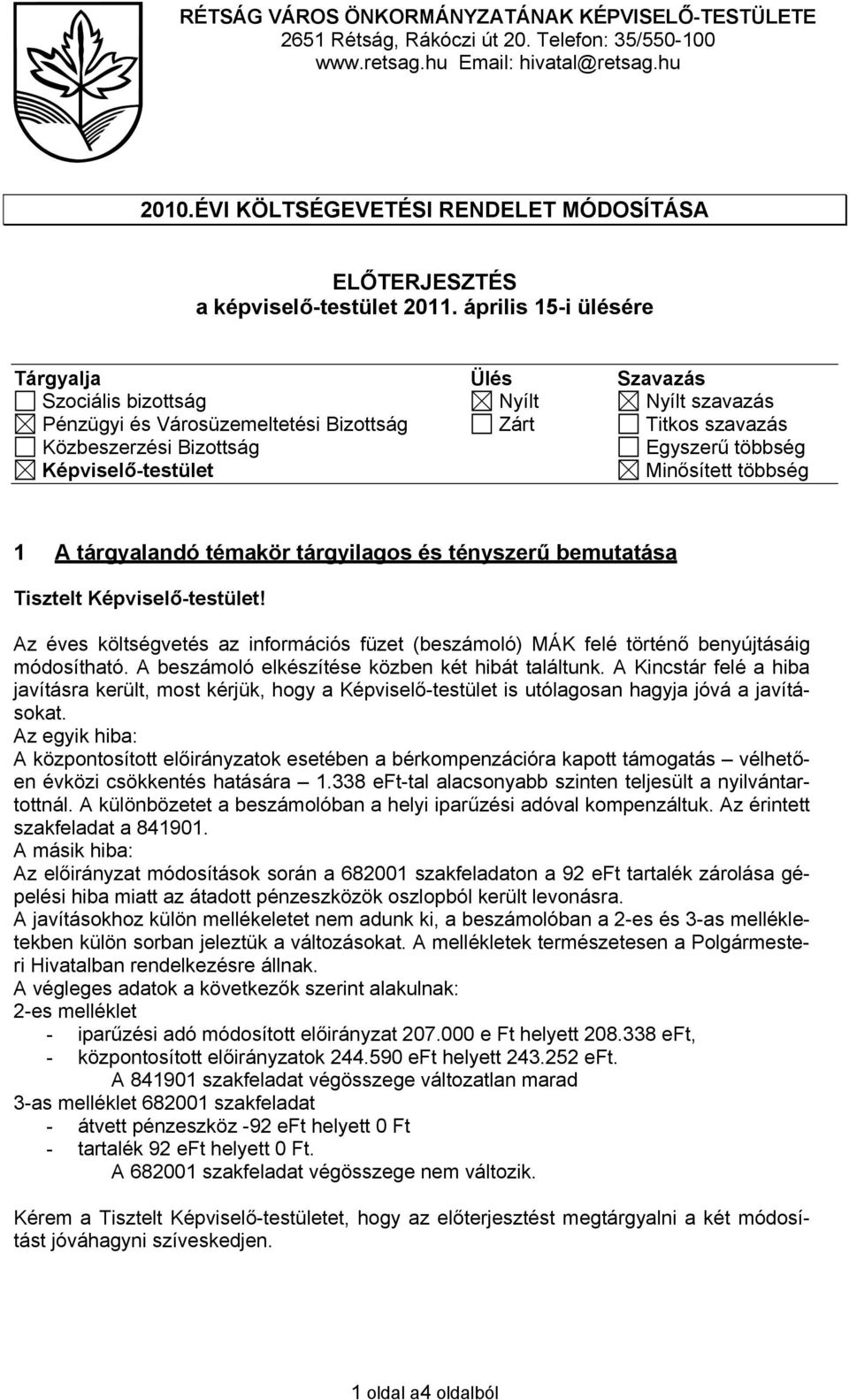 április 15-i ülésére Tárgyalja Ülés Szavazás Szociális bizottság Nyílt Nyílt szavazás Pénzügyi és Városüzemeltetési Bizottság Zárt Titkos szavazás Közbeszerzési Bizottság Egyszerű többség