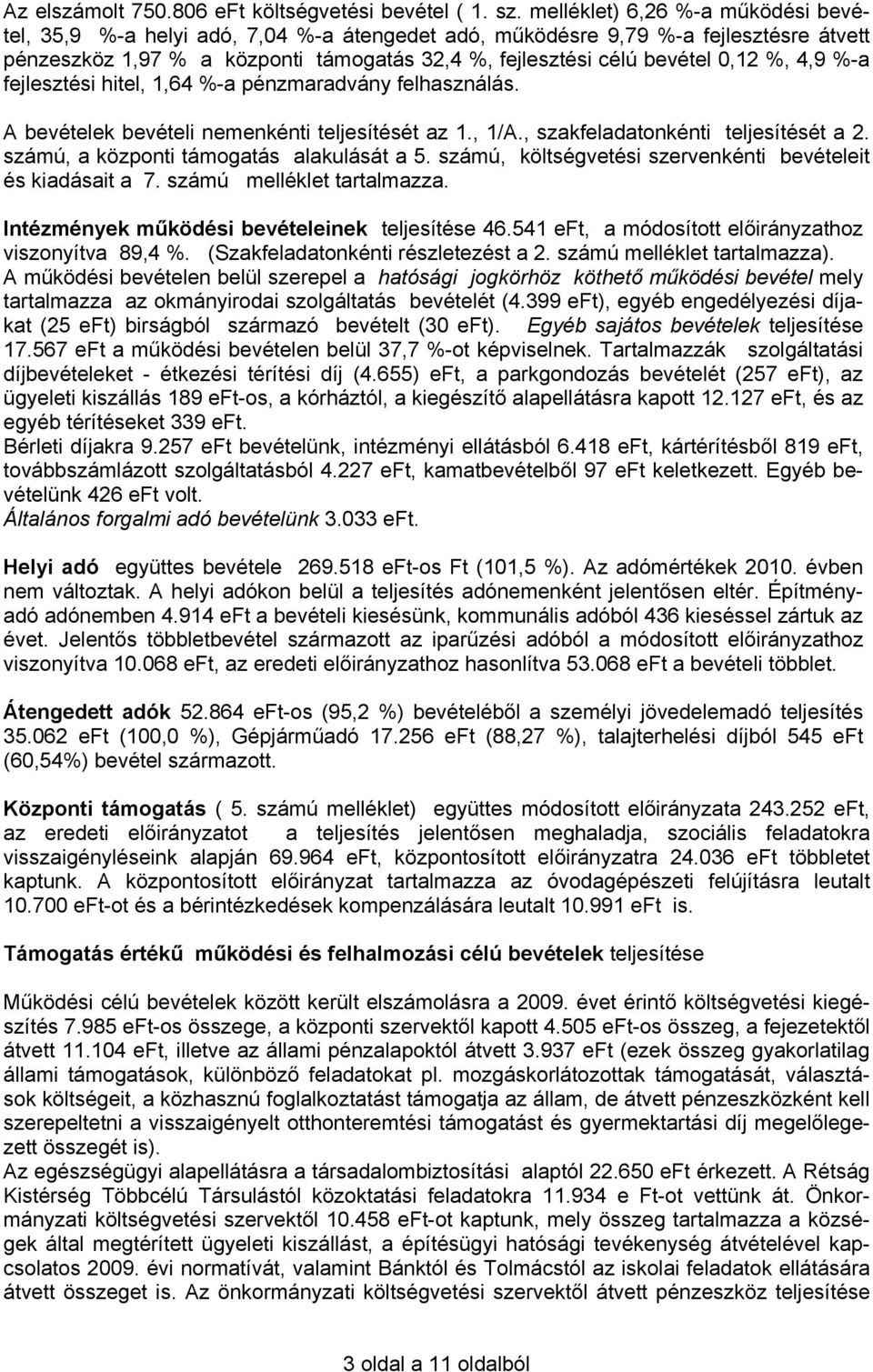 %, 4,9 %-a fejlesztési hitel, 1,64 %-a pénzmaradvány felhasználás. A bevételek bevételi nemenkénti teljesítését az 1., 1/A., szakfeladatonkénti teljesítését a 2.