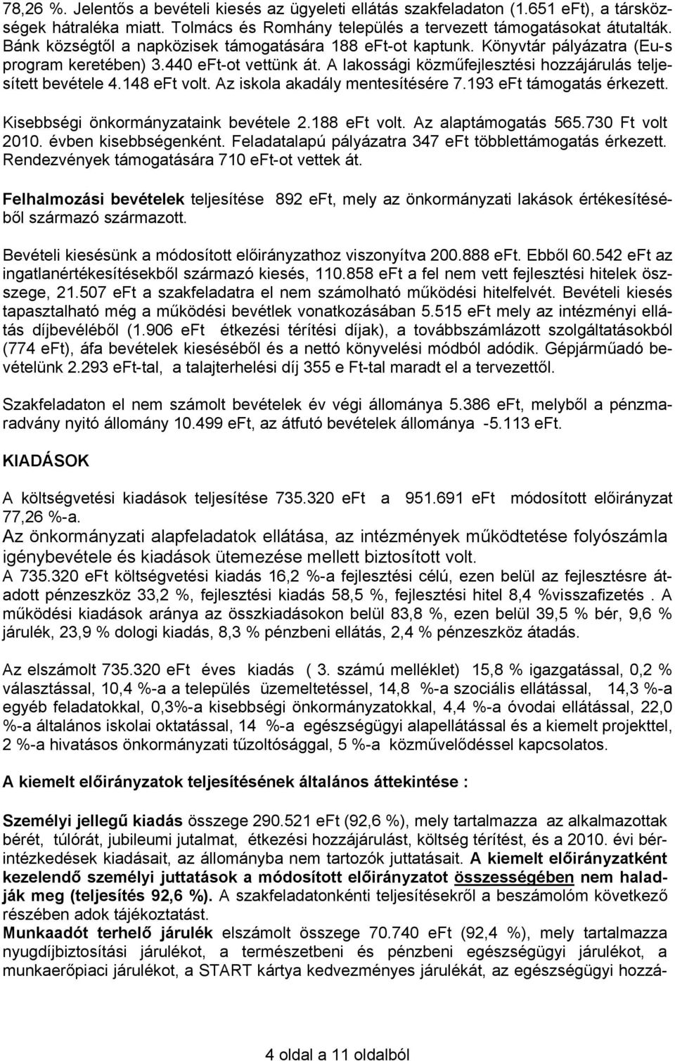 148 eft volt. Az iskola akadály mentesítésére 7.193 eft támogatás érkezett. Kisebbségi önkormányzataink bevétele 2.188 eft volt. Az alaptámogatás 565.730 Ft volt 2010. évben kisebbségenként.